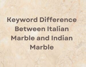 Keyword Difference Between Italian Marble and Indian Marble