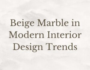 Beige Marble in Modern Interior Design Trends