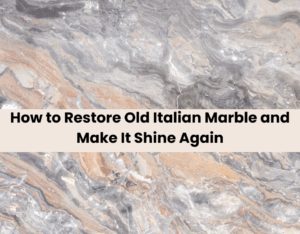 How to Restore Old Italian Marble and Make It Shine Again