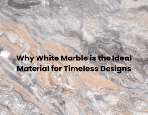 Why White Marble is the Ideal Material for Timeless Designs