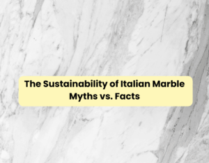 The Sustainability of Italian Marble: Myths vs. Facts